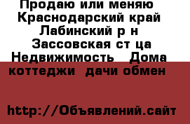 Продаю или меняю - Краснодарский край, Лабинский р-н, Зассовская ст-ца Недвижимость » Дома, коттеджи, дачи обмен   